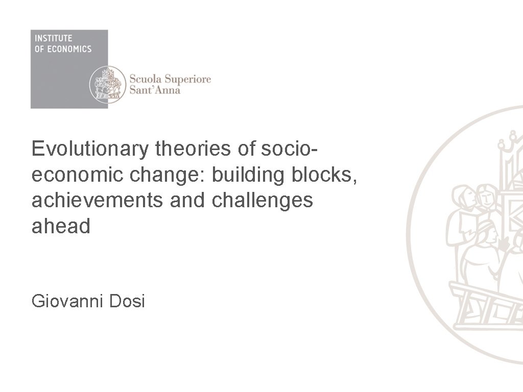 Evolutionary theories of socioeconomic change: building blocks, achievements and challenges ahead Giovanni Dosi 