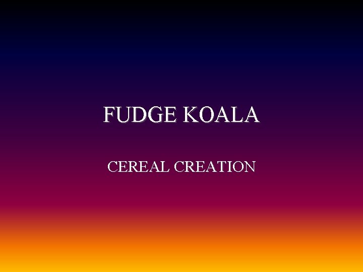 FUDGE KOALA CEREAL CREATION 
