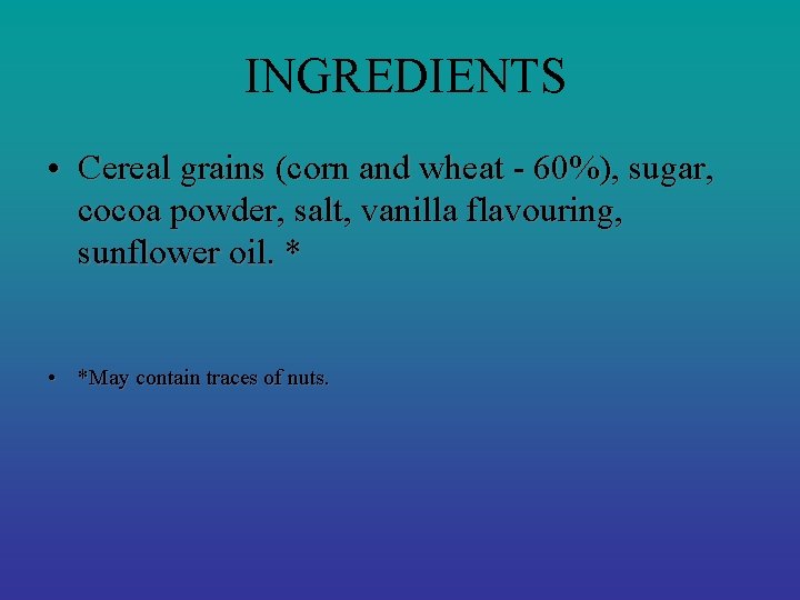 INGREDIENTS • Cereal grains (corn and wheat - 60%), sugar, cocoa powder, salt, vanilla