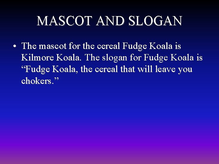 MASCOT AND SLOGAN • The mascot for the cereal Fudge Koala is Kilmore Koala.