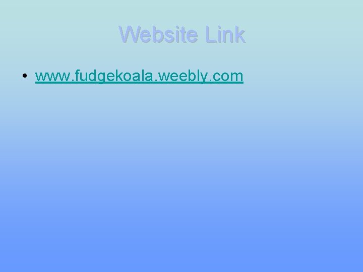 Website Link • www. fudgekoala. weebly. com 