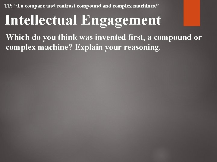 TP: “To compare and contrast compound and complex machines. ” Intellectual Engagement Which do TP: “To compare and contrast compound and complex machines. ” Intellectual Engagement Which do