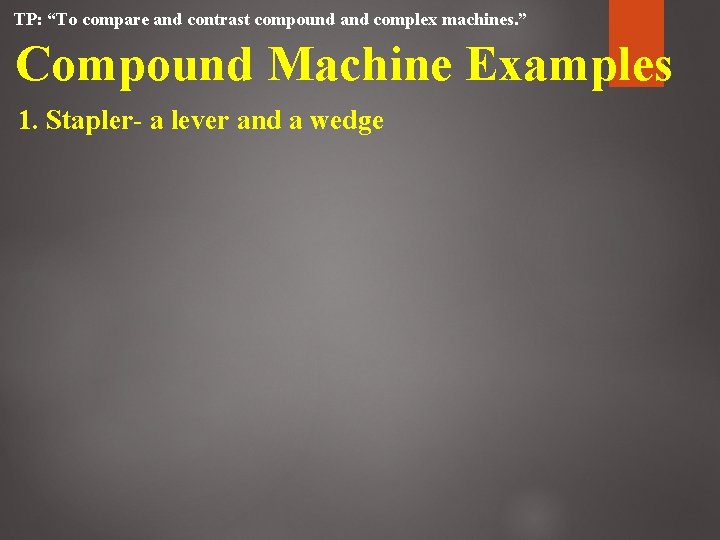 TP: “To compare and contrast compound and complex machines. ” Compound Machine Examples 1. TP: “To compare and contrast compound and complex machines. ” Compound Machine Examples 1.