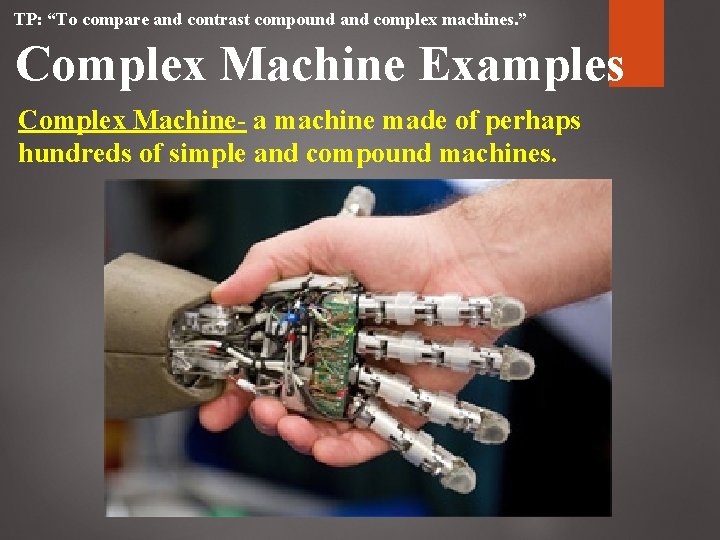 TP: “To compare and contrast compound and complex machines. ” Complex Machine Examples Complex TP: “To compare and contrast compound and complex machines. ” Complex Machine Examples Complex
