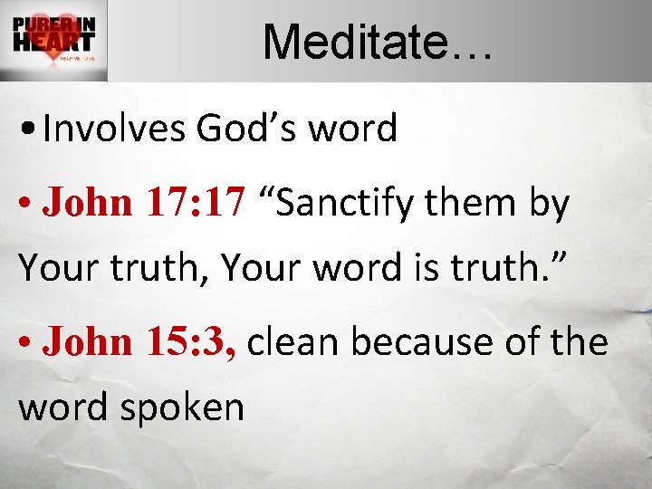 Meditate… • Involves God’s word • John 17: 17 “Sanctify them by Your truth,