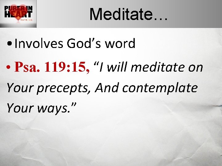 Meditate… • Involves God’s word • Psa. 119: 15, “I will meditate on Your