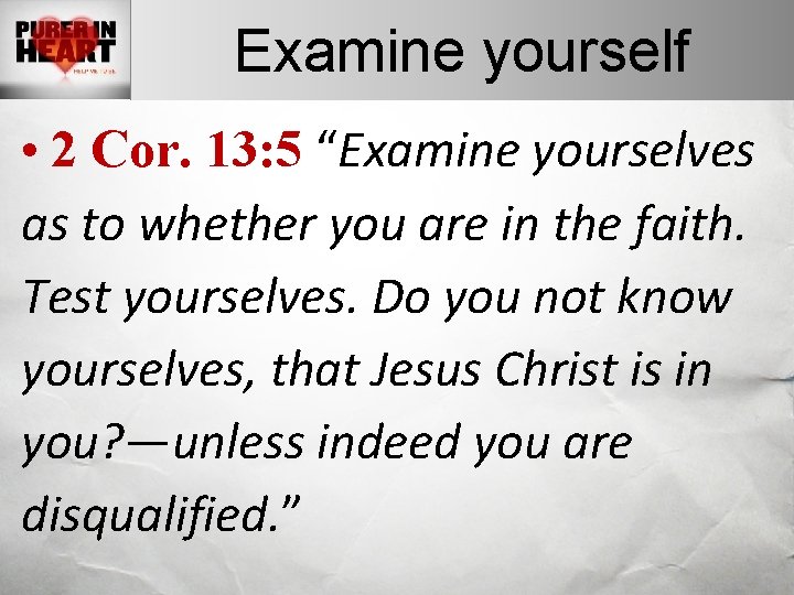 Examine yourself • 2 Cor. 13: 5 “Examine yourselves as to whether you are