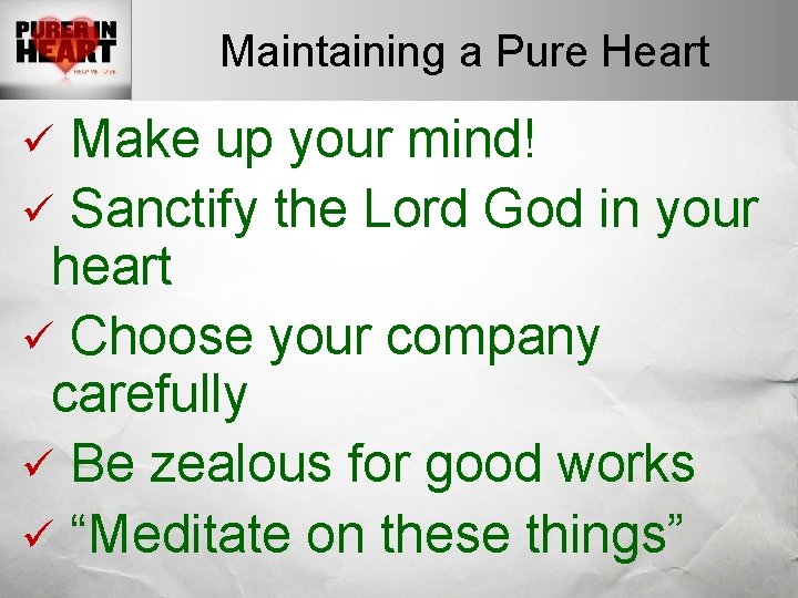 Maintaining a Pure Heart Make up your mind! ü Sanctify the Lord God in