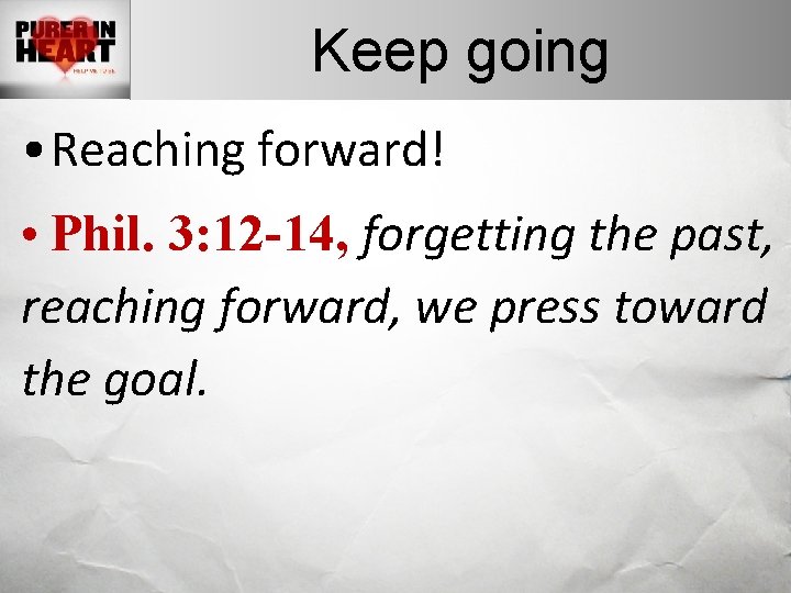 Keep going • Reaching forward! • Phil. 3: 12 -14, forgetting the past, reaching