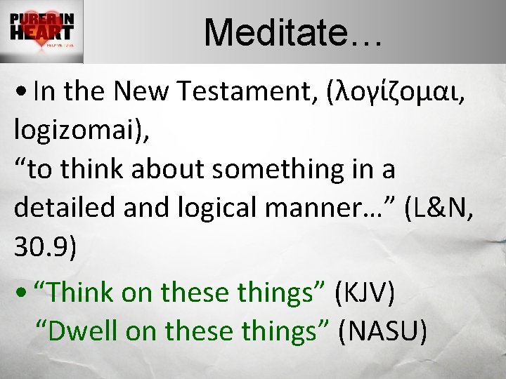 Meditate… • In the New Testament, (λογίζομαι, logizomai), “to think about something in a