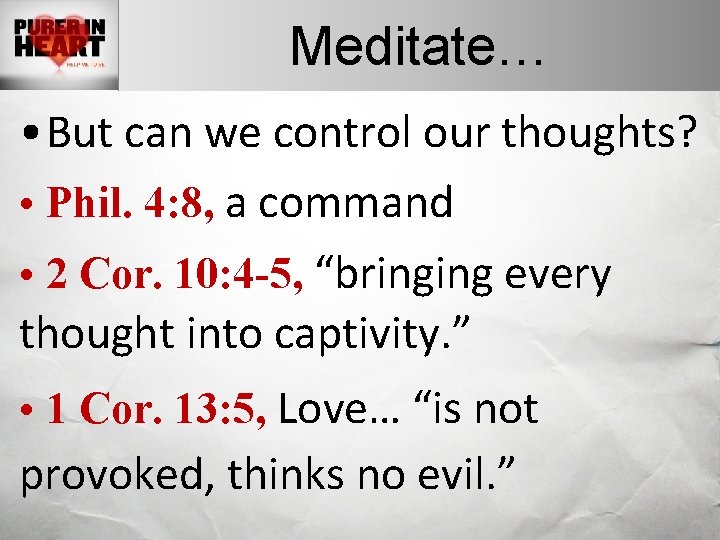 Meditate… • But can we control our thoughts? • Phil. 4: 8, a command