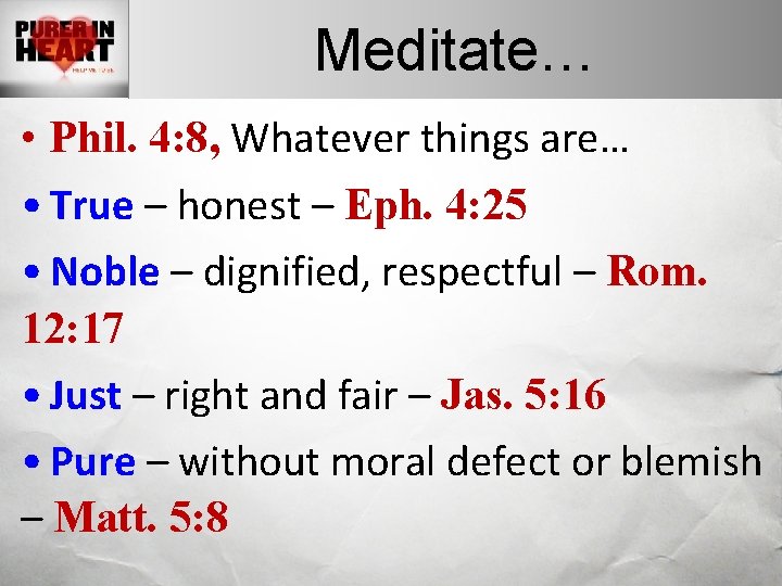 Meditate… • Phil. 4: 8, Whatever things are… • True – honest – Eph.
