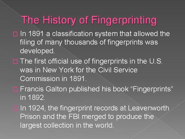The History of Fingerprinting In 1891 a classification system that allowed the filing of