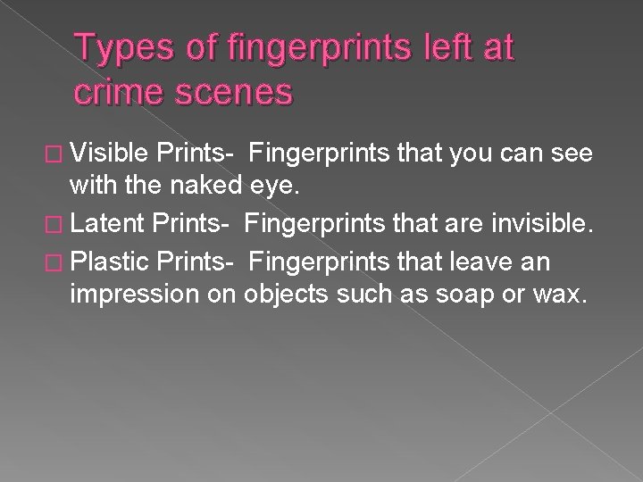 Types of fingerprints left at crime scenes � Visible Prints- Fingerprints that you can