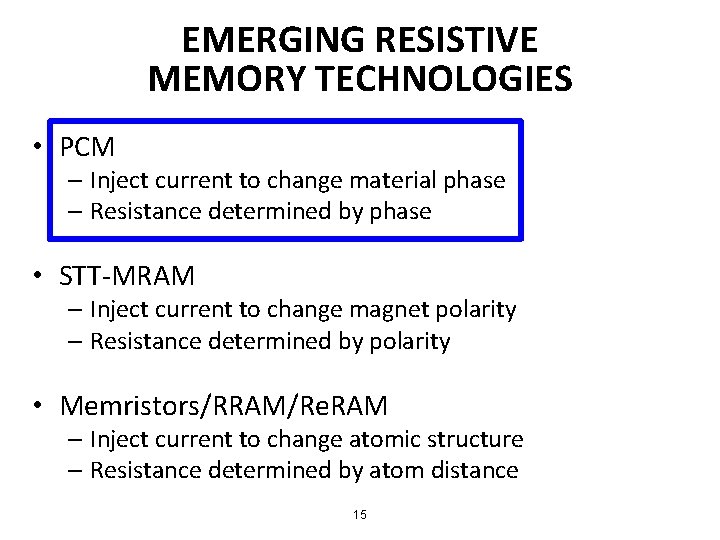 EMERGING RESISTIVE MEMORY TECHNOLOGIES • PCM – Inject current to change material phase –