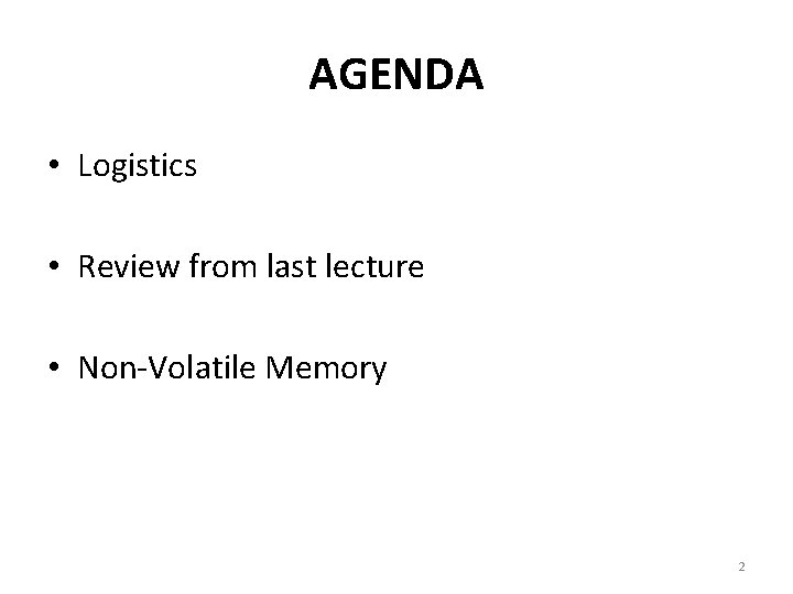 AGENDA • Logistics • Review from last lecture • Non-Volatile Memory 2 