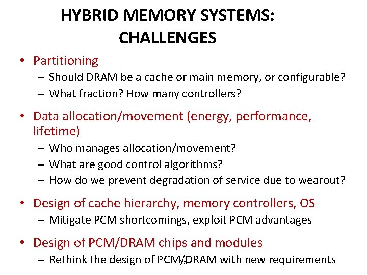 HYBRID MEMORY SYSTEMS: CHALLENGES • Partitioning – Should DRAM be a cache or main