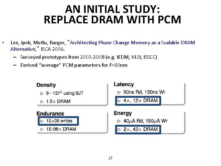 AN INITIAL STUDY: REPLACE DRAM WITH PCM • Lee, Ipek, Mutlu, Burger, “Architecting Phase