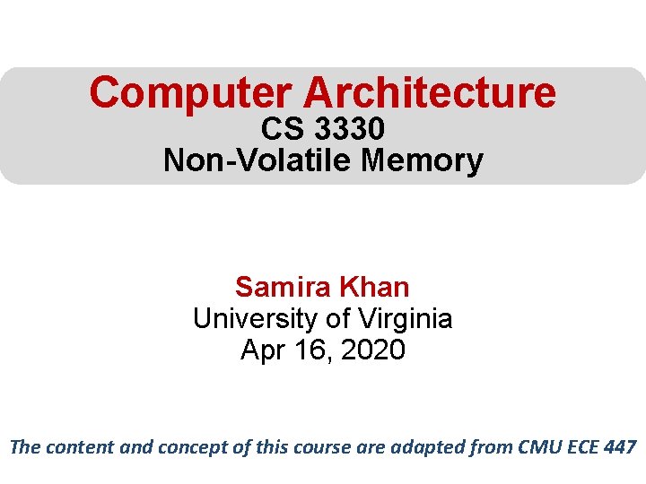 Computer Architecture CS 3330 Non-Volatile Memory Samira Khan University of Virginia Apr 16, 2020