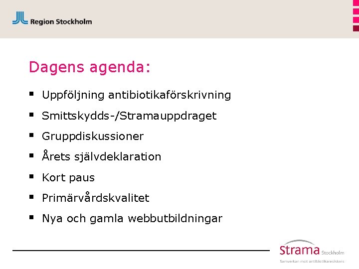 Dagens agenda: § § § § Uppföljning antibiotikaförskrivning Smittskydds-/Stramauppdraget Gruppdiskussioner Årets självdeklaration Kort paus