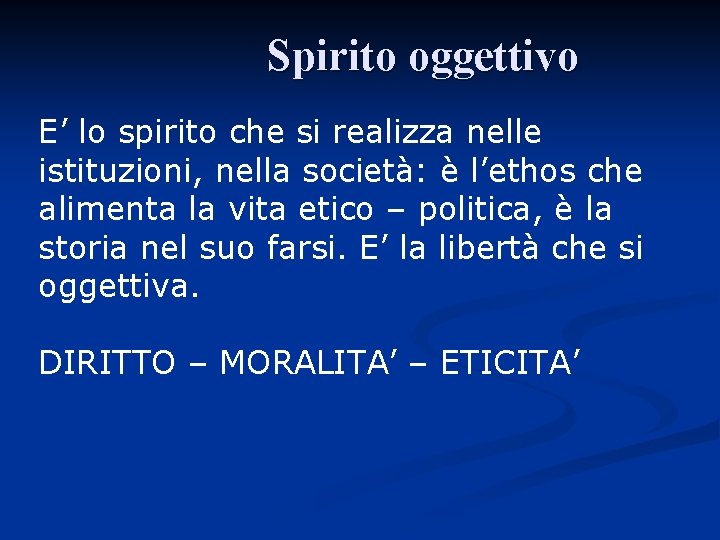 Spirito oggettivo E’ lo spirito che si realizza nelle istituzioni, nella società: è l’ethos