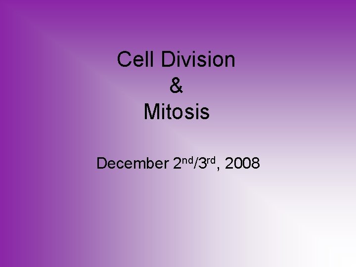 Cell Division & Mitosis December 2 nd/3 rd, 2008 