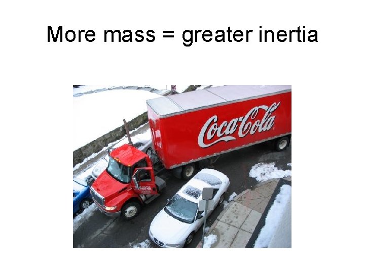 More mass = greater inertia 