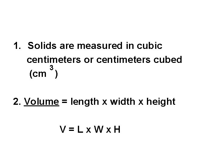 1. Solids are measured in cubic centimeters or centimeters cubed 3 (cm ) 2.