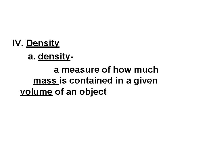 IV. Density a. densitya measure of how much mass is contained in a given
