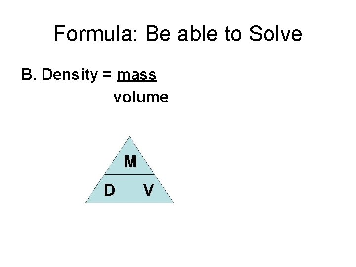 Formula: Be able to Solve B. Density = mass volume 