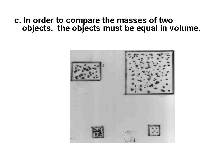 c. In order to compare the masses of two objects, the objects must be
