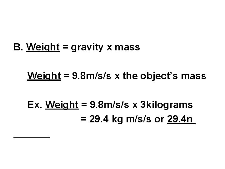 B. Weight = gravity x mass Weight = 9. 8 m/s/s x the object’s