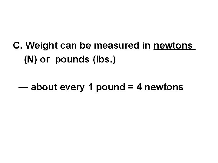 C. Weight can be measured in newtons (N) or pounds (lbs. ) — about