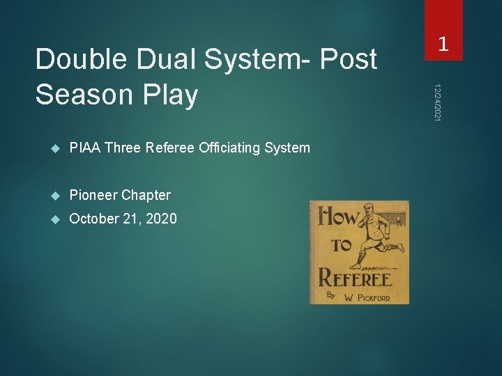  PIAA Three Referee Officiating System Pioneer Chapter October 21, 2020 12/24/2021 Double Dual