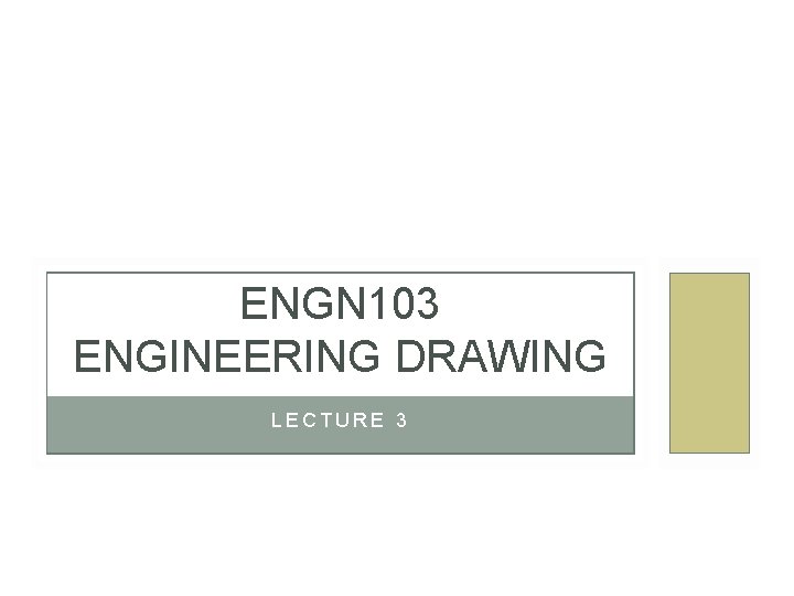 ENGN 103 ENGINEERING DRAWING LECTURE 3 