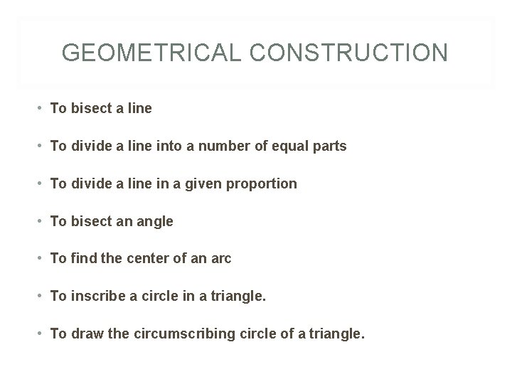 GEOMETRICAL CONSTRUCTION • To bisect a line • To divide a line into a