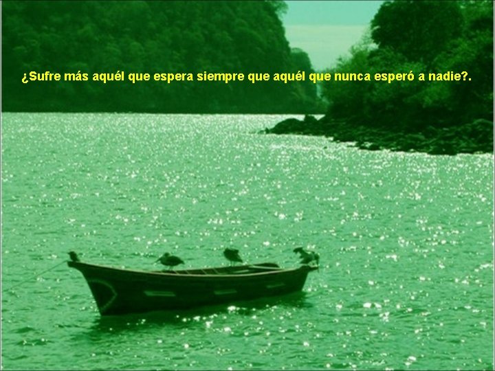 ¿Sufre más aquél que espera siempre que aquél que nunca esperó a nadie? .