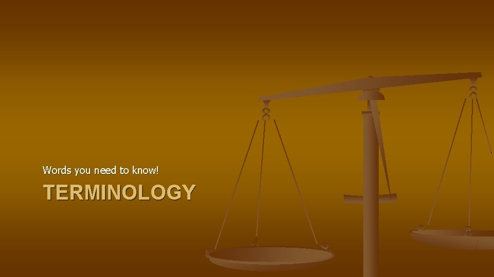 Words you need to know! TERMINOLOGY 