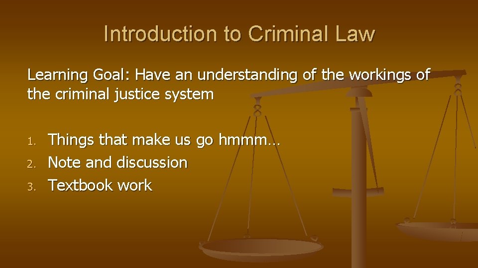 Introduction to Criminal Law Learning Goal: Have an understanding of the workings of the