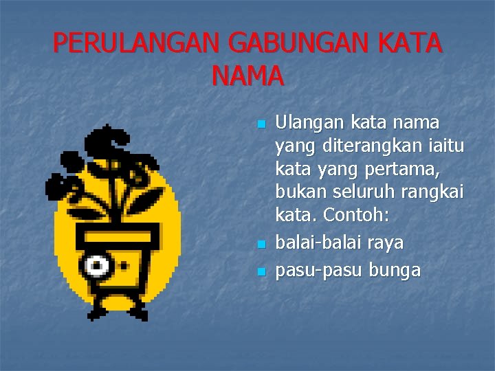 PERULANGAN GABUNGAN KATA NAMA n n n Ulangan kata nama yang diterangkan iaitu kata