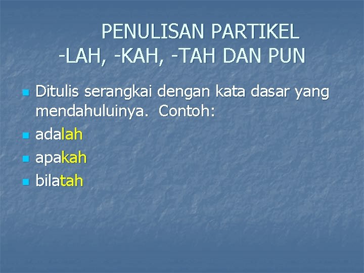 PENULISAN PARTIKEL -LAH, -KAH, -TAH DAN PUN n n Ditulis serangkai dengan kata dasar