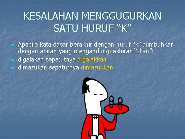 KESALAHAN MENGGUGURKAN SATU HURUF “K” n n n Apabila kata dasar berakhir dengan huruf