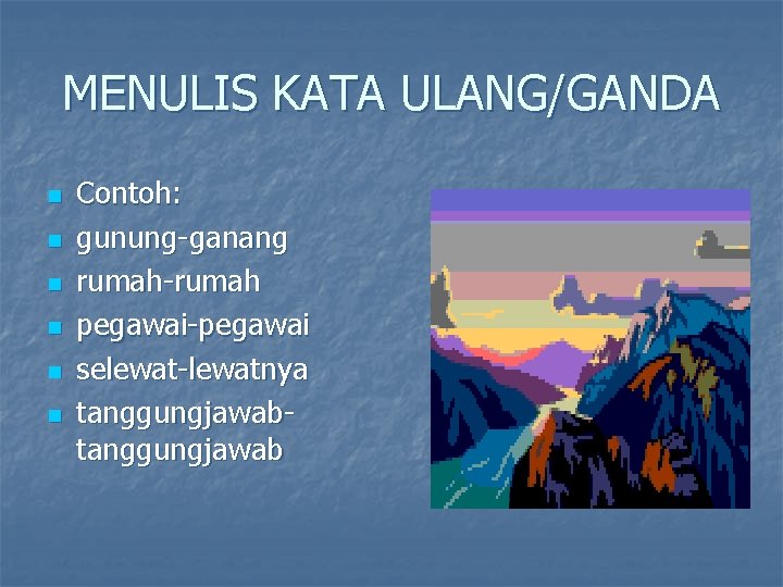 MENULIS KATA ULANG/GANDA n n n Contoh: gunung-ganang rumah-rumah pegawai-pegawai selewat-lewatnya tanggungjawab 