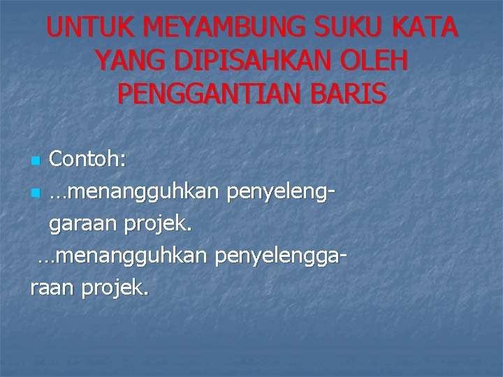 UNTUK MEYAMBUNG SUKU KATA YANG DIPISAHKAN OLEH PENGGANTIAN BARIS Contoh: n …menangguhkan penyelenggaraan projek.