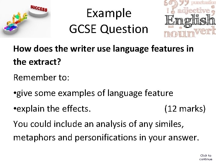 Example GCSE Question How does the writer use language features in the extract? Remember