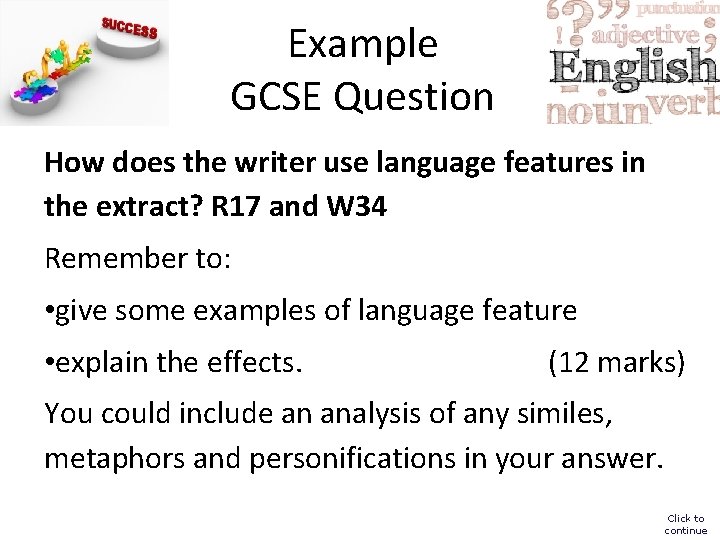 Example GCSE Question How does the writer use language features in the extract? R