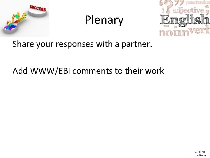 Plenary Share your responses with a partner. Add WWW/EBI comments to their work Click