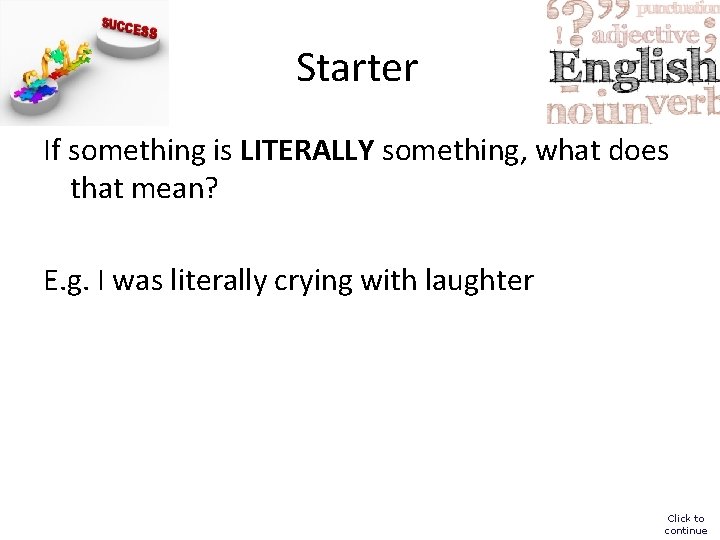 Starter If something is LITERALLY something, what does that mean? E. g. I was