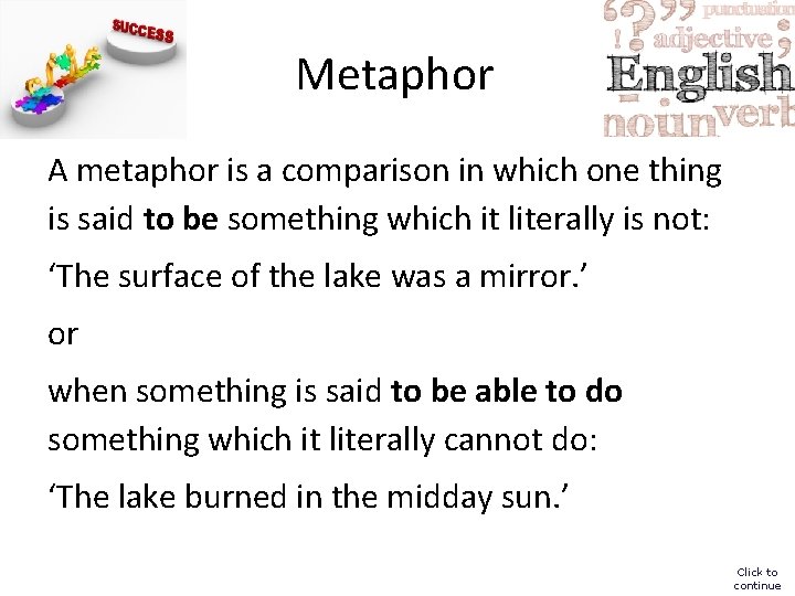 Metaphor A metaphor is a comparison in which one thing is said to be