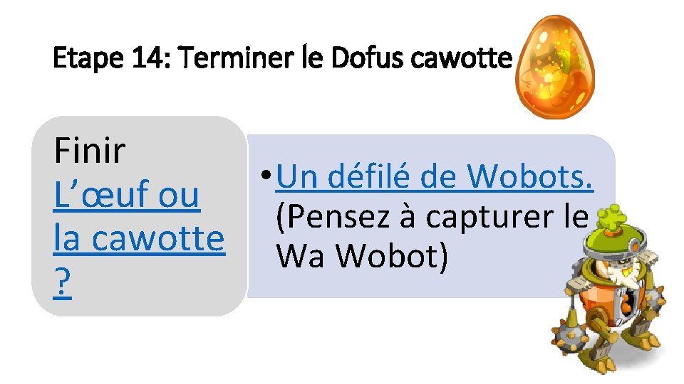 Etape 14: Terminer le Dofus cawotte Finir • Un défilé de Wobots. L’œuf ou